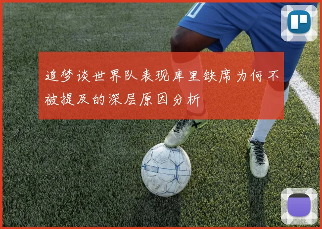 追梦谈世界队表现库里缺席为何不被提及的深层原因分析